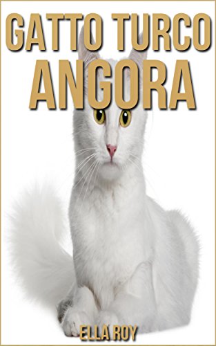Gatto Turco Angora: Libro per Bambini sul Gatto Turco Angora con Bellissime foto & Fatti Interessanti (Italian Edition)