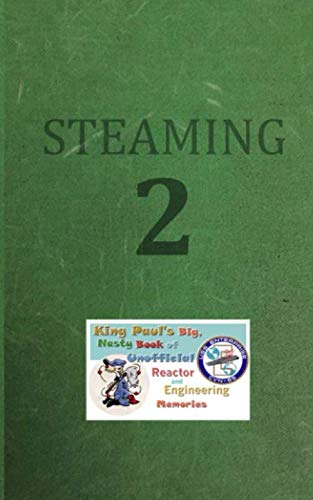 Steaming Volume Two: King Paul's Big, Nasty, Unofficial Book of Reactor and Engineering Memories (Th by Ram W Tuli