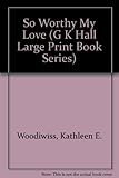 So Worthy My Love (G K Hall Large Print Book Series)