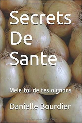 Secrets De Sante Mele Toi De Tes Oignons French Edition Bourdier Danielle Bourdier Danielle 9781520615615 Amazon Com Books