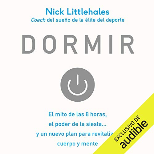 Dormir: El mito de las 8 horas, el poder de la siesta...y un nuevo plan para revitalizar cuerpo y me by Nick Littlehales