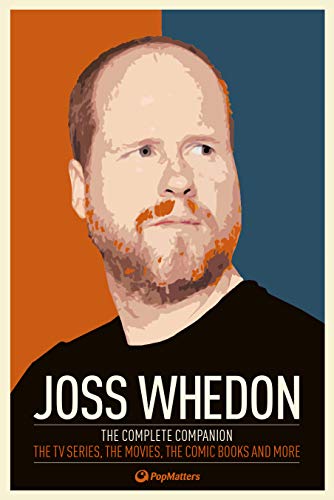 Joss Whedon: The Complete Companion: The TV Series, the Movies, the Comic Books, and More Joss Whedon: The Complete Companion: The TV Series, the Movies, the Comic Books, and More