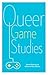 Queer Game Studies by Bonnie Ruberg, Adrienne Shaw