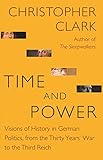Time and Power: Visions of History in German Politics, from the Thirty Years' War to the Third Reich (Lawrence Stone Lectures)