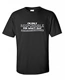 I'm Only Responsible For What I Gift Idea Novelty Gag Gift Mens Funny T Shirt