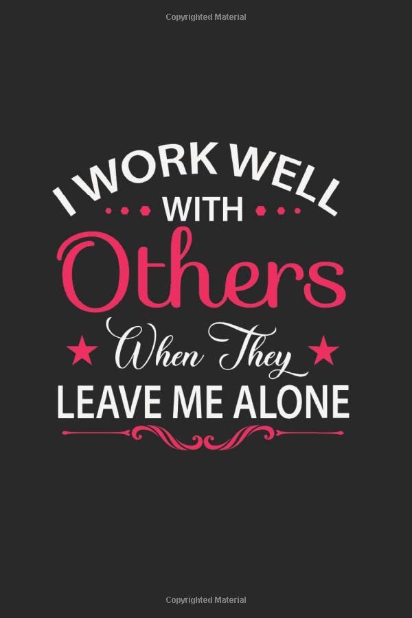 I work well with others when they leave me alone: Lined Notebook: 6 x 9 inches. 120 pages. Notebook Sketchbook Journal