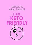 Ketogenic Meal Planner: I Am Keto Friendly (Ketogenic Diet Weight Loss Journal Meal Planner Diary Lo
