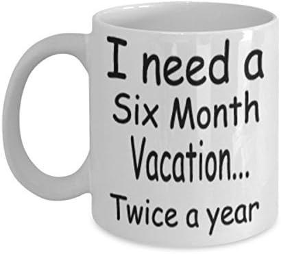 I Need A Six Month Vacation Twice A Year Mug White Unique Birthday, Special Or Funny Occasion Gift. Best 11 Oz Ceramic Novelty Cup for Coffee, Tea Or Toddy