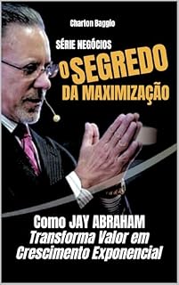 Livro O Segredo da Maximização: Como Jay Abraham Transforma Valor em Crescimento Exponencial