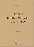 Image de Histoire du Royaume Latin de Jérusalem, Tome 1 : Les croisades et le premier Royaume Latin