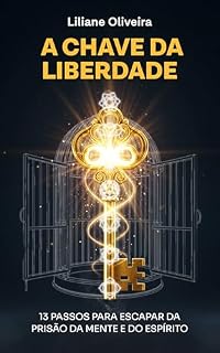 Livro A Chave da Liberdade: 13 Passos Para Escapar da Prisão da Mente e do Espírito