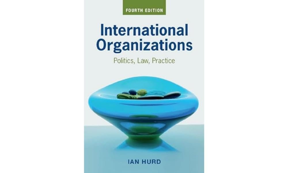 International Organizations: Politics, Law, Practice