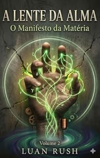 Livro A Lente da Alma: O Manifesto da Matéria: Volume 2: A Consciência Quântica e o Despertar da Civilização
