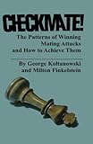 Checkmate! The Patterns of Winning Mating Attacks and How to Achieve them by George Koltanowski, Dr Milton Finkelstein