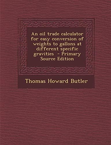 Oil Trade Calculator for Easy Conversion of Weights to Gallons at Different Specific Gravities Paperback – Import, 3 Oct 2013