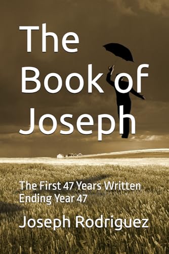 The Book of Joseph: The First 47 Years Written Ending Year 47 (Joseph’s Dreamcoat: Meditations and Poems in Multicolored Verse, Band 3)