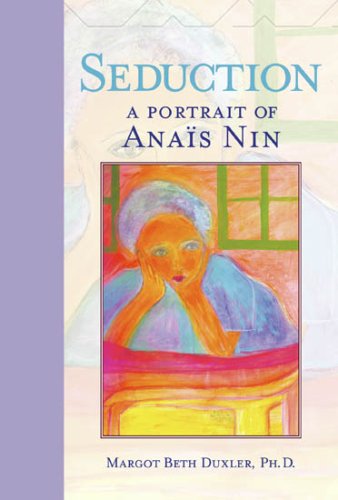 Seduction: A Portrait of Anais Nin by Margot Beth Duxler