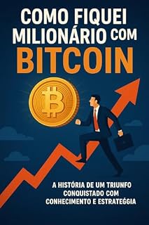 Livro Como Fiquei Milionário com Bitcoin. Os Gatilhos Mentais e Estratégias que Mudaram Minha Vida: O que ninguém te conta sobre ciclos, narrativas e poder no mercado cripto.