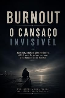 Livro BURNOUT - O CANSAÇO INVISÍVEL: Burnout, silêncio emocional e a difícil arte de sobreviver sem desaparecer de si mesmo