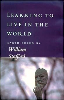 Learning to Live in the World: Earth Poems by William Stafford Learning to Live in the World: Earth Poems by William Stafford