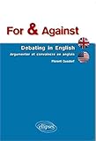 For & Against : Debating in English - Argumenter et convaincre en anglais by 