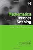 Mathematics Teacher Noticing: Seeing Through Teachers' Eyes (Studies in Mathematical Thinking and Learning Series)
