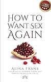 How to Want Sex Again by Ms. Alina Frank