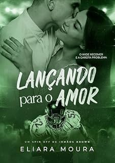 Livro Lançando Para o Amor: O Wide Receiver e a Garota Problema (Duologia Irmãos Brown Livro 3)