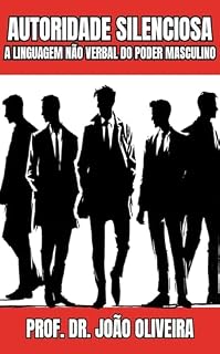 Livro AUTORIDADE SILENCIOSA: A LINGUAGEM NÃO VERBAL DO PODER MASCULINO