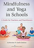 Mindfulness and Yoga in Schools: A Guide for Teachers and Practitioners by Catherine P. Cook-Cottone PhD