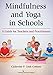 Mindfulness and Yoga in Schools: A Guide for Teachers and Practitioners by Catherine P. Cook-Cottone PhD