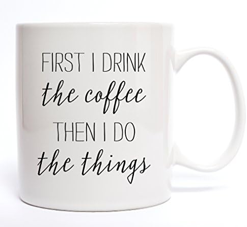 First I Drink The Coffee Then I Do The Things Funny Coffee Mug - Funny Mom Gift - Mother's Day Gifts