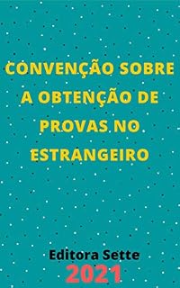 Livro Convenção sobre a obtenção de Provas no Estrangeiro em matéria civil ou comercial – Decreto 9.039/2017: Atualizada - 2021