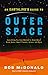 An Earthling's Guide to Outer Space: Everything You Ever Wanted to Know About Black Holes, Dwarf Planets, Aliens, and More
