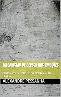 Livro MECANISMO DE DEFESA NAS EMOÇÕES : COMO A VERDADE DE DEUS LIBERTA A ALMA FERIDA