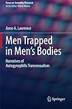 Men Trapped in Men's Bodies: Narratives of Autogynephilic Transsexualism (Focus on Sexuality Research)