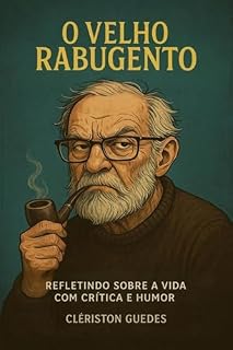 Livro O Velho Rabugento: Refletindo sobre a Vida com Crítica e Humor