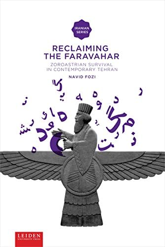 Reclaiming The Faravahar: Zoroastrian Survival in Contemporary Tehran (Iranian Studies Series)