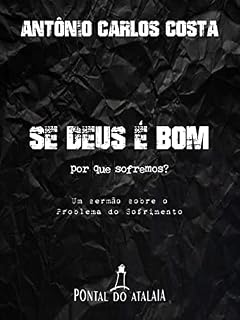 Livro Se Deus é bom, por que sofremos?: Um sermão sobre o problema do sofrimento (Sermões transcritos Antônio Carlos Costa)