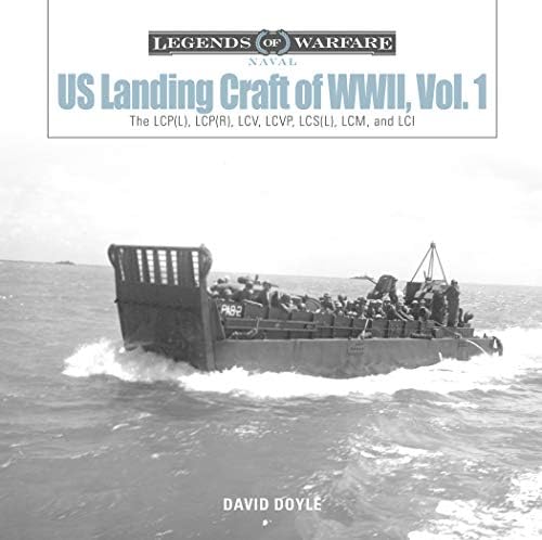 US Landing Craft of World War II, Vol. 1: The LCP(L), LCP(R), LCV, LCVP, LCS(L), LCM, and LCI (Legends of Warfare: Naval)