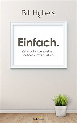 Einfach.: Zehn Schritte zu einem aufgeräumten Leben. (German Edition)