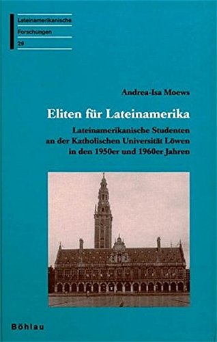 Eliten fur Lateinamerika: Lateinamerikanische Studenten an der Universitat Lowen in den 1950er und 1960er Jahren (Lateinamerikanische Forschungen) (German Edition)