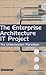 The Enterprise Architecture IT Project: The Urbanisation Paradigm by Christophe Longépé