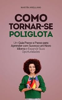 Livro Como Tornar-se Poliglota: Um Guia Passo a Passo para Aprender com Sucesso um Novo Idioma e Expandir Suas Oportunidades