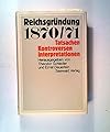 Reichsgründung 1870/71. Tatsachen Kontroversen Interpretationen.