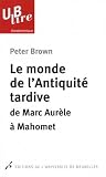 Le monde de l'Antiquité tardive : De Marc Aurèle à Mahomet by