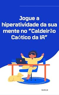Livro Jogue a hiperatividade da sua mente no "Caldeirão Caótico da IA": Estratégia de sobrevivência: feche as "100 abas abertas" do seu cérebro e aprenda a rir dos bugs da vida