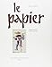 Le papier : 2000 ans d'histoire et de savoir-faire (French Edition) by