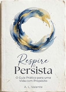 Livro Respire & Persista: O Guia Prático para uma Vida com Propósito