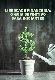 Livro Liberdade Financeira: O Guia Definitivo para Iniciantes (Finanças Livro 1)